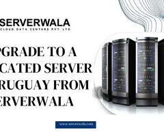 Upgrade to a Dedicated Server in Uruguay from  Serverwala